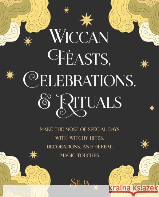 Wiccan Feasts, Celebrations, and Rituals: Make the Most of Special Days with Witchy Rites, Decorations, and Herbal Magic Touches Silja 9781800650541 Ryland, Peters & Small Ltd - książka