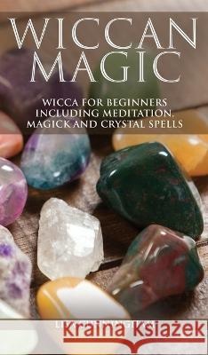 Wiccan Magic: Wicca For Beginners including Meditation, Magick and Crystal Spells Lisa Cunningham 9781989765333 Green Elephant Publications - książka