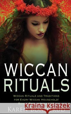 Wiccan Rituals: Wiccan Rituals and Traditions for Every Wiccan Household Bonus Spells Included! Karen Bonderud 9781534604759 Createspace Independent Publishing Platform - książka