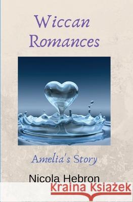Wiccan Romances: Amelia's Story Nicola Louise Hebron 9781916335202 Nicola Hebron - książka