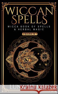 Wiccan Spells: 2 Books in 1 - Wicca Book of Spells & Herbal Magic Luna Sidana 9781796285352 Independently Published - książka