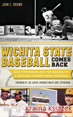 Wichita State Baseball Comes Back: Gene Stephenson and the Making of a Shocker Championship Tradition John E. Brown Joe Carter Gene Stephenson 9781540223128 History Press Library Editions - książka