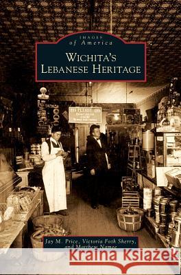 Wichita's Lebanese Heritage Jay M. Price Victoria Foth Sherry Matthew Namee 9781531651107 Arcadia Library Editions - książka