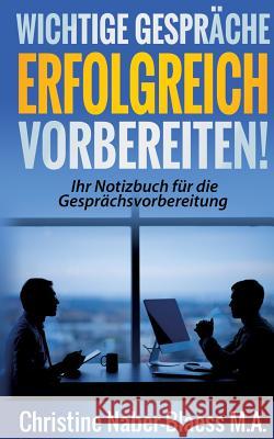 Wichtige Gespräche erfolgreich vorbereiten!: Ihr Notizbuch für die Gesprächsvorbereitung Naber-Blaess M. a., Christine 9783741222689 Books on Demand - książka