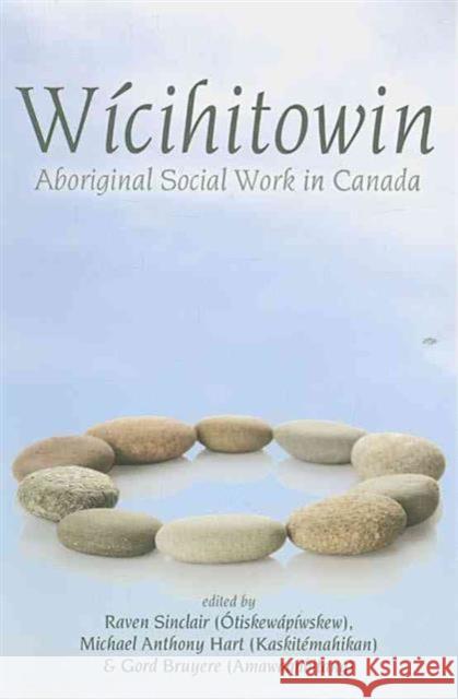 Wicihitowin: Aboriginal Social Work in Canada Raven Sinclair 9781552663172 Fernwood Publishing Co Ltd - książka