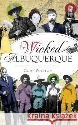 Wicked Albuquerque Cody Polston 9781540226976 History Press Library Editions - książka