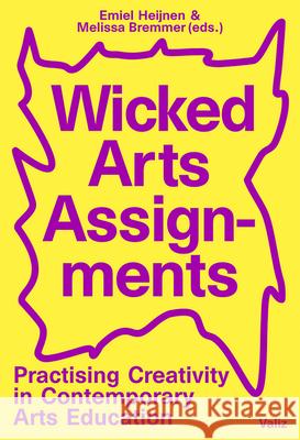 Wicked Arts Assignments: Practising Creativity in Contemporary Arts Education Heijnen, Emiel 9789492095756 Valiz - książka