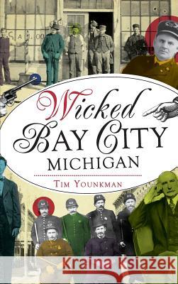 Wicked Bay City, Michigan Tim Younkman 9781540203441 History Press Library Editions - książka