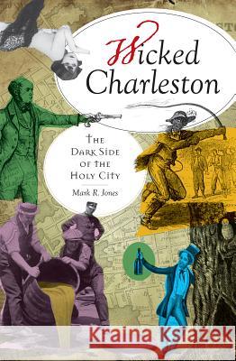 Wicked Charleston: The Dark Side of the Holy City Jones, Mark R. 9781596290761 History Press - książka