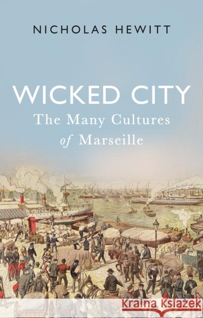 Wicked City: The Many Cultures of Marseille Nicholas Hewitt 9781787381995 C Hurst & Co Publishers Ltd - książka