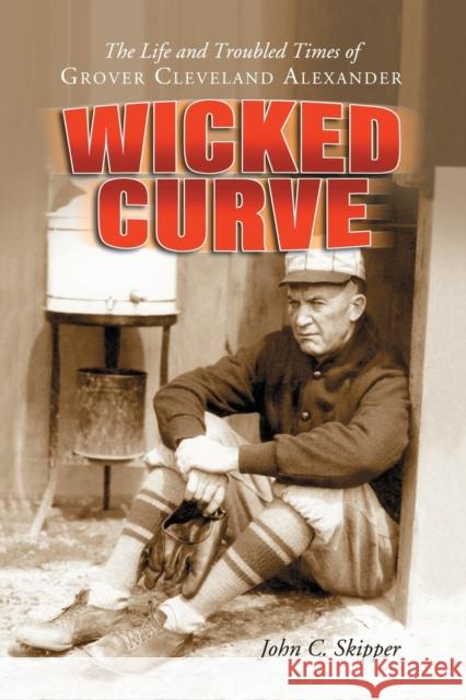 Wicked Curve: The Life and Troubled Times of Grover Cleveland Alexander Skipper, John C. 9780786424122 McFarland & Company - książka