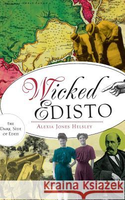 Wicked Edisto: The Dark Side of Eden Alexia Helsley 9781540222497 History Press Library Editions - książka