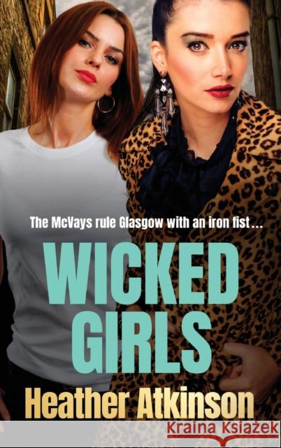 Wicked Girls: The addictive gangland thriller from Heather Atkinson Heather Atkinson 9781804151785 Boldwood Books Ltd - książka