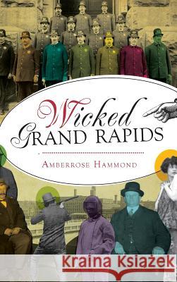 Wicked Grand Rapids Amberrose Hammond 9781540222756 History Press Library Editions - książka