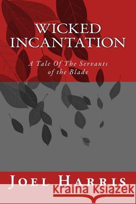 Wicked Incantation: A Tale Of The Servants of the Blade Harris, Joel 9781512366341 Createspace - książka