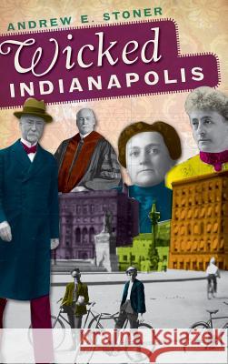 Wicked Indianapolis Andrew E. Stoner 9781540229892 History Press Library Editions - książka