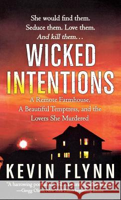 Wicked Intentions: A Remote Farmhouse, a Beautiful Temptress, and the Lovers She Murdered Flynn, Kevin 9781250249739 St. Martins Press-3PL - książka