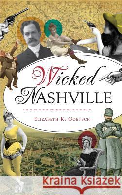 Wicked Nashville Elizabeth K. Goetsch 9781540225658 History Press Library Editions - książka