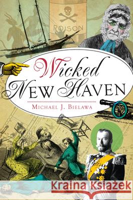Wicked New Haven Michael J. Bielawa 9781609498894 History Press - książka