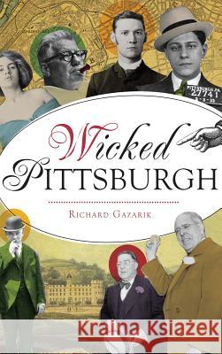 Wicked Pittsburgh Richard Gazarik 9781540236371 History Press Library Editions - książka