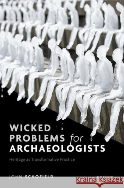 Wicked Problems for Archaeologists: Heritage as Transformative Practice John (Director of Studies, Cultural Heritage Management, Director of Studies, Cultural Heritage Management, University o 9780192844880 Oxford University Press - książka