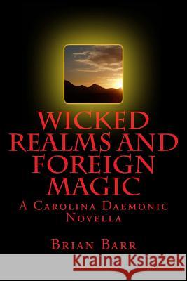 Wicked Realms and Foreign Magic: A Carolina Daemonic Novella Brian Barr Justin Burnett 9781985605794 Createspace Independent Publishing Platform - książka