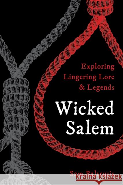 Wicked Salem: Exploring Lingering Lore and Legends Samuel J., Jr. Baltrusis 9781493037117 Globe Pequot Press - książka