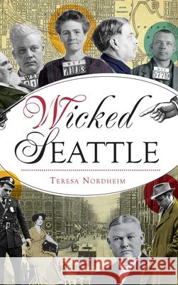 Wicked Seattle Teresa Nordheim 9781540242624 History Press Library Editions - książka