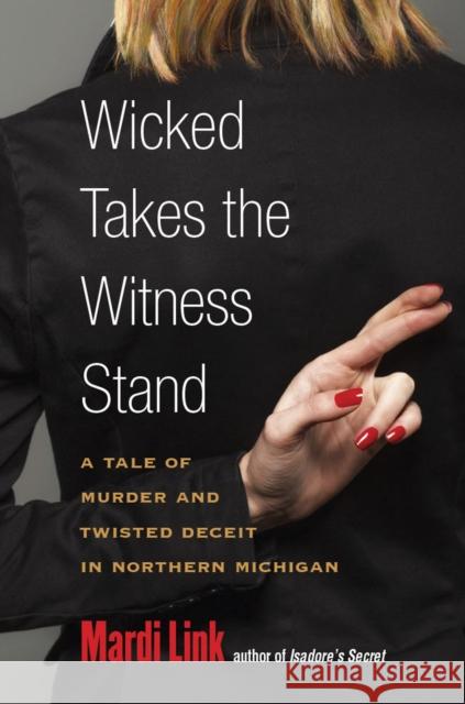 Wicked Takes the Witness Stand: A Tale of Murder and Twisted Deceit in Northern Michigan Mardi Link 9780472051694 University of Michigan Press - książka