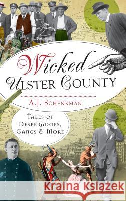 Wicked Ulster County: Tales of Desperadoes, Gangs and More A. J. Schenkman 9781540207371 History Press Library Editions - książka