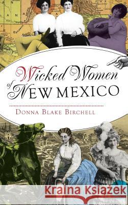 Wicked Women of New Mexico Donna Blake Birchell 9781540208743 History Press Library Editions - książka