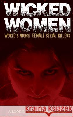 Wicked Women: World's Worst Female Serial Killers MR David Elio Malocco 9781500137144 Createspace - książka
