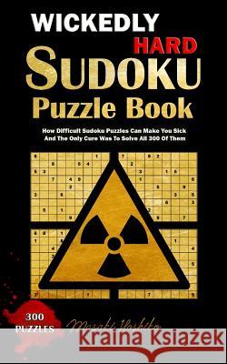 Wickedly Hard Sudoku Puzzle Book: How Difficult Sudoku Puzzles Can Make You Sick and the Only Cure Was to Solve All 300 of Them Masaki Hoshiko 9781091735255 Independently Published - książka
