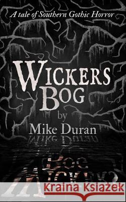 Wickers Bog: A Tale of Southern Gothic Horror Mike Duran 9781547256723 Createspace Independent Publishing Platform - książka