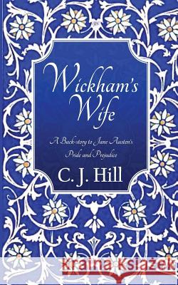 Wickham's Wife: A Back-Story to Jane Austen's Pride and Prejudice C. J. Hill 9781497419315 Createspace Independent Publishing Platform - książka