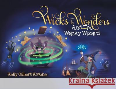 Wicks and Wonders: And The Wacky Wizard Kelly Gilbert Koschel 9780228852155 Tellwell Talent - książka