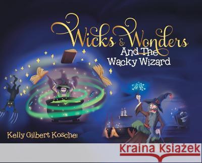 Wicks and Wonders: And The Wacky Wizard Kelly Gilbert Koschel 9780228852162 Tellwell Talent - książka