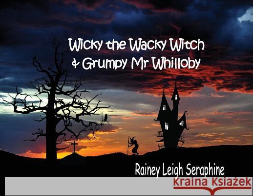 Wicky the Wacky Witch and Grumpy Mr Whilloby Seraphine, Rainey Leigh 9780648361404 Rainey Leigh Seraphine - książka