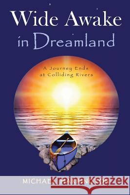 Wide Awake in Dreamland: A Journey Ends at Colliding Rivers Michael Harrington 9780974871622 Susan Creek Books - książka