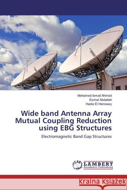 Wide band Antenna Array Mutual Coupling Reduction using EBG Structures : Electromagnetic Band Gap Structures Ahmed, Mohamed Ismail; Abdallah, Esmat; El Hennawy, Hadia 9783659539275 LAP Lambert Academic Publishing - książka