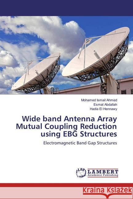 Wide band Antenna Array Mutual Coupling Reduction using EBG Structures : Electromagnetic Band Gap Structures Ahmed, Mohamed Ismail; Abdallah, Esmat; El Hennawy, Hadia 9783659539275 LAP Lambert Academic Publishing - książka