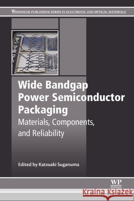 Wide Bandgap Power Semiconductor Packaging: Materials, Components, and Reliability Katsuaki Suganuma 9780081020944 Woodhead Publishing - książka