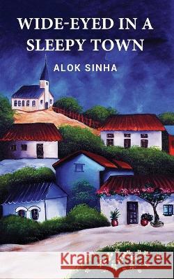 Wide-Eyed In A Sleepy Town Alok Sinha 9781636407203 White Falcon Publishing - książka