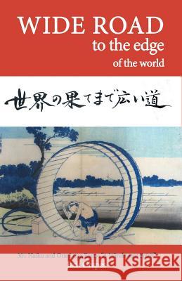 Wide Road To The Edge Of The World: 310 Haiku and One Long Essay: 