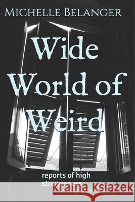 Wide World of Weird: reports of high strangeness Michelle Belanger 9781653925544 Independently Published - książka