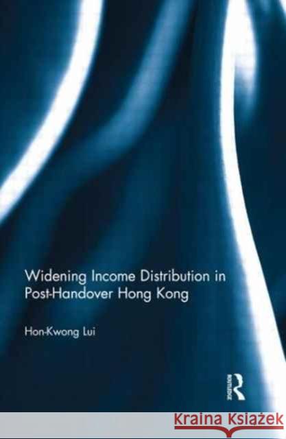 Widening Income Distribution in Post-Handover Hong Kong Hon-Kwong Lui 9781138910362 Routledge - książka