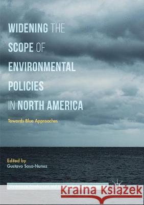 Widening the Scope of Environmental Policies in North America: Towards Blue Approaches Sosa-Nunez, Gustavo 9783319858616 Palgrave MacMillan - książka
