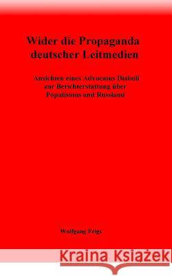 Wider die Propaganda deutscher Leitmedien: Ansichten eines Advocatus Diaboli zur Berichterstattung über Populismus und Russland Feigs, Wolfgang 9783740733742 Twentysix - książka