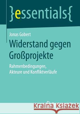 Widerstand Gegen Großprojekte: Rahmenbedingungen, Akteure Und Konfliktverläufe Gobert, Jonas 9783658123086 Springer vs - książka