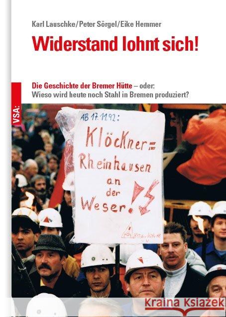 Widerstand lohnt sich! : Die Geschichte der Bremer Hütte - oder: Wieso wird heute noch Stahl in Bremen produziert? Lauschke, Karl; Sörgel, Peter; Hemmer, Eike 9783899657807 VSA - książka
